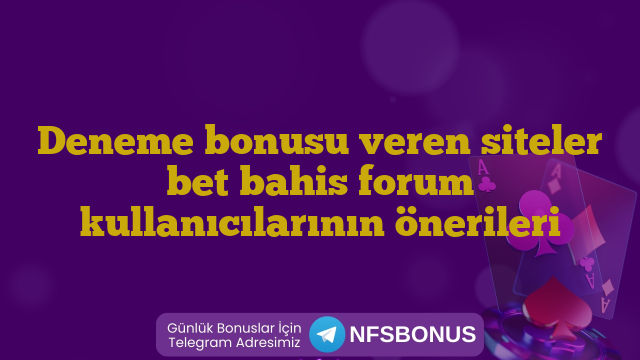 Deneme bonusu veren siteler bet bahis forum kullanıcılarının önerileri